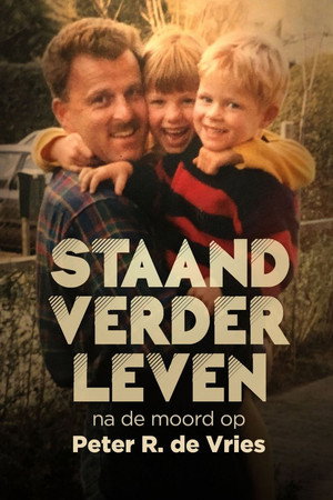 Staand Verder Leven: Na De Moord Op Peter R. de Vries Staand Verder Leven: Na De Moord Op Peter R. de Vries