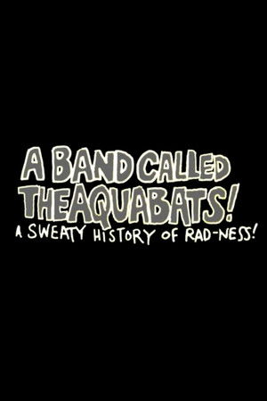 A Band Called The Aquabats!: A Sweaty History of Rad-ness!