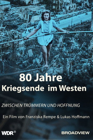 80 Jahre Kriegsende im Westen - Zwischen Trümmern und Hoffnung poster