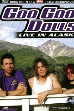 Goo Goo Dolls: Live In Alaska Goo Goo Dolls: Live In Alaska