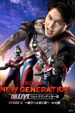 NEW GENERATION THE LIVE: Ultraman Decker STAGE 5 “Kanata e to Tsuzuku Michi”