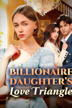 Billionaire Daughter’s Love Triangle