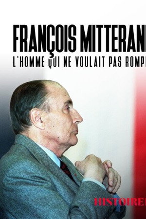 François Mitterrand : L'homme Qui Ne Voulait Pas Rompre poster
