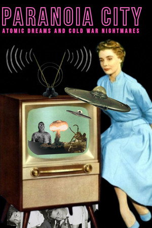 Paranoia City: Atomic Dreams & Cold War Nightmares