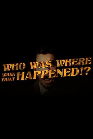 Who Was Where When What Happened!? poster