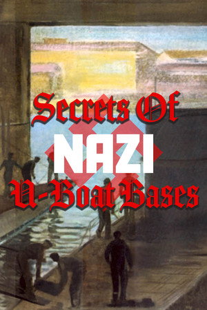 Secrets of Nazi U-Boat Bases Secrets of Nazi U-Boat Bases