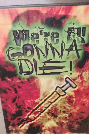 We’re All Gonna Die! We’re All Gonna Die!