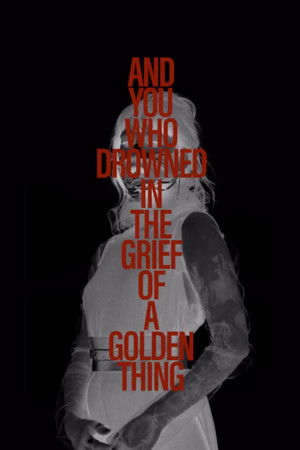 And You Who Drowned in the Grief of a Golden Thing - The Film