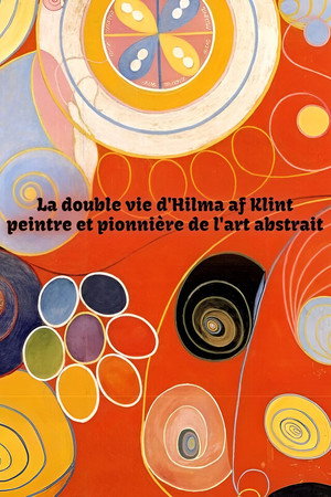 The Double Life of Hilma Af Klint: Pioneer of Abstract Art poster