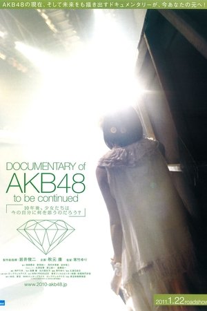 Documentary Of AKB48 : To Be Continued - 10年後、少女たちは今の自分に何を思うのだろう？