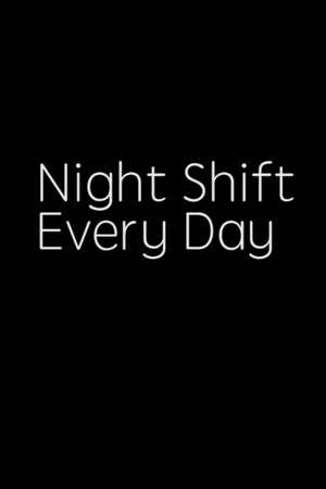 NIGHT SHIFT, EVERY DAY! poster