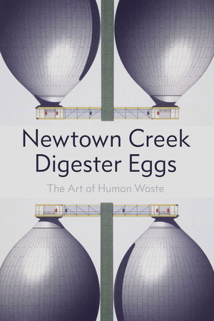 Newton Creek Digester Eggs: The Art of Human Waste poster