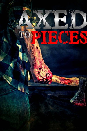 Axed To Pieces Axed To Pieces