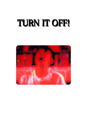 TURN IT OFF!