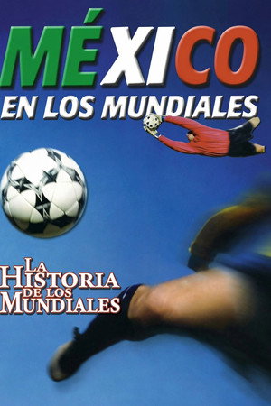 La Historia De Los Mundiales: México En Los Mundiales La Historia De Los Mundiales: México En Los Mundiales