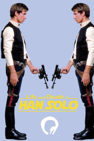 Life and Death of HAN SOLO