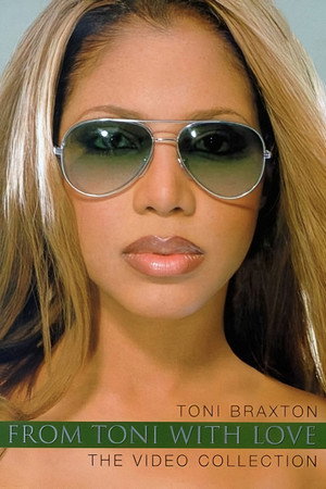 Toni Braxton: From Toni with Love... The Video Collection Toni Braxton: From Toni with Love... The Video Collection