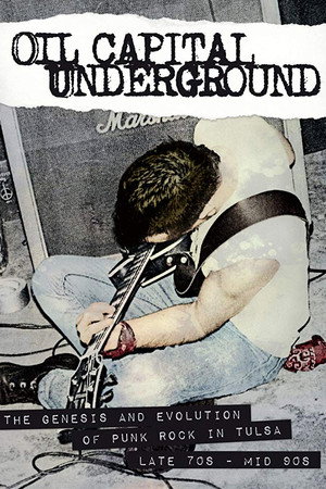Oil Capital Underground: The Genesis & Evolution of Punk Rock in Tulsa-Late 70's to Mid 90's poster