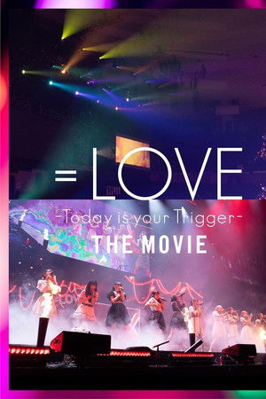 ＝LOVE Today is your Trigger THE MOVIE