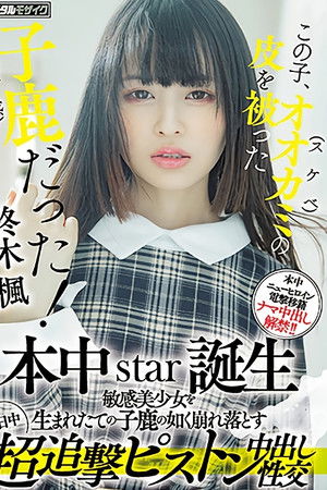 この子、オオカミ(スケベ)の皮を被った子鹿（敏感）だった！ 本中star誕生 敏感美少女を生まれたての子鹿の如く崩れ落とす1日中超追撃ピストン中出し性交