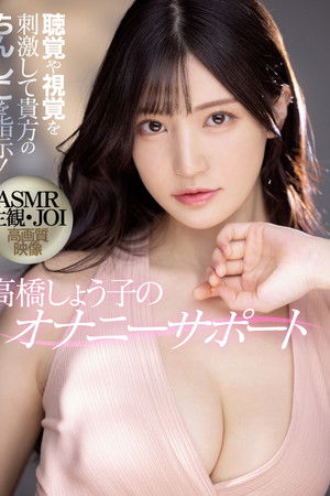 聴覚や視覚を刺激して貴方のちんしこを指示！ ASMR主観 JOI 高画質映像 高橋しょう子のオナニーサポート