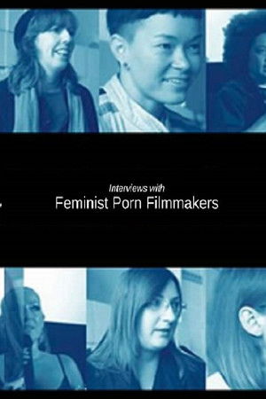 Interviews with Feminist Porn Filmmakers