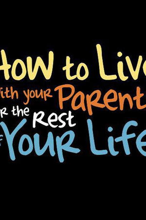 How to Live With Your Parents (For the Rest of Your Life)