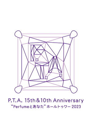 P.T.A.15th&10th Anniversary “Perfumeとあなた”ホールトゥワー2023