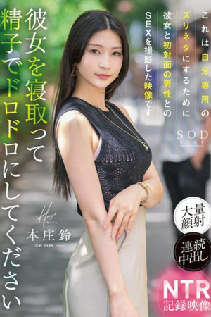 これは自分専用のズリネタにするために彼女と初対面の男性とのSEXを撮影した映像です。彼女を寝取って精子でドロドロにしてください 本庄鈴