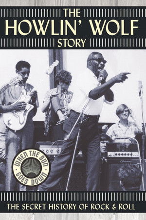 The Howlin' Wolf Story: The Secret History of Rock & Roll