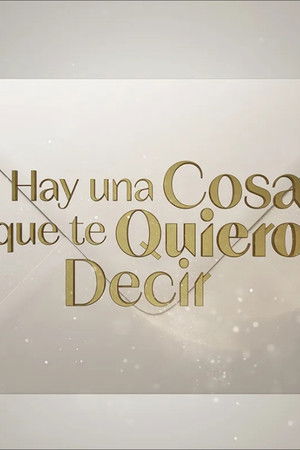 Hay una cosa que te quiero decir