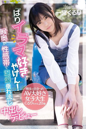 「ばりイラマ好きやけん！」博多で出会ったAV大好き女子大生くるりちゃん20歳 喉奥が性感帯で涎、涙垂れ流し中出しデビュー 一宮くるり
