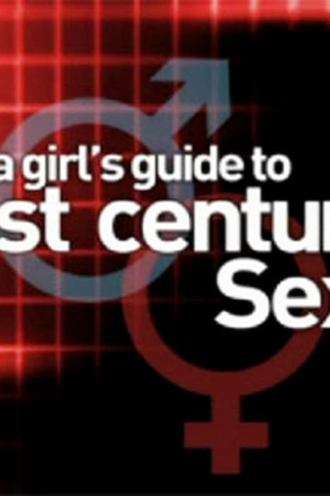 A Girl's Guide to 21st Century Sex