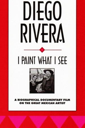Diego Rivera: I Paint What I See