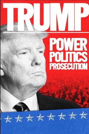 Trump: Power, Politics, Prosecution