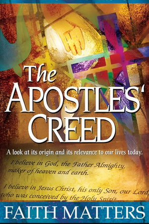 The Apostles' Creed: Faith Matters The Apostles' Creed: Faith Matters