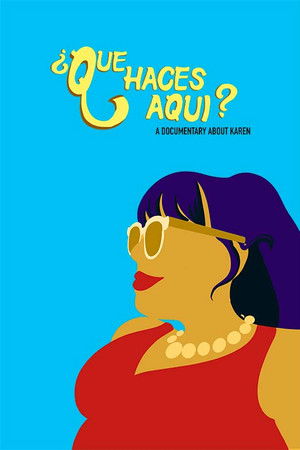 ¿Que Haces Aqui? A Documentary About Karen ¿Que Haces Aqui? A Documentary About Karen