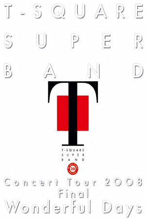 T-Square Super Band - Concert tour 2008 Final Wonderful Days T-Square Super Band - Concert tour 2008 Final Wonderful Days