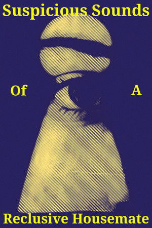 Suspicious Sounds of a Reclusive Housemate Suspicious Sounds of a Reclusive Housemate