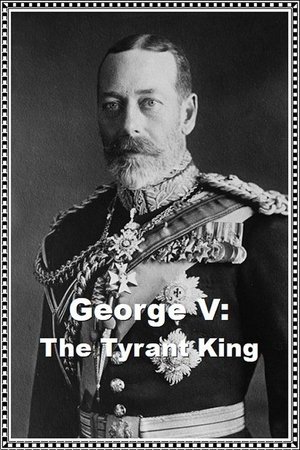 George V: The Tyrant King George V: The Tyrant King