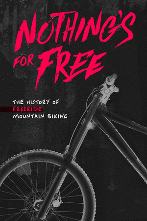 Nothing's for Free: The History of Freeride Mountain Biking Nothing's for Free: The History of Freeride Mountain Biking