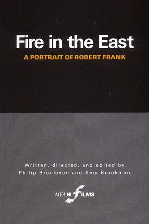Fire in the East: A Portrait of Robert Frank Fire in the East: A Portrait of Robert Frank