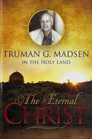 The Eternal Christ - Truman G. Madsen in the Holy Land The Eternal Christ - Truman G. Madsen in the Holy Land
