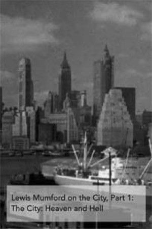 Lewis Mumford on the City, Part 1: The City - Heaven and Hell Lewis Mumford on the City, Part 1: The City - Heaven and Hell