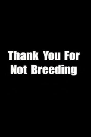 Thank You for Not Breeding Thank You for Not Breeding