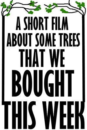 A Short Film About Some Trees That We Bought This Week A Short Film About Some Trees That We Bought This Week