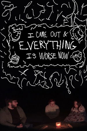 I Came Out & Everything is Worse Now I Came Out & Everything is Worse Now