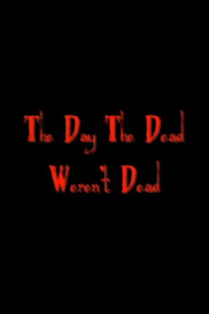 The Day The Dead Weren't Dead The Day The Dead Weren't Dead