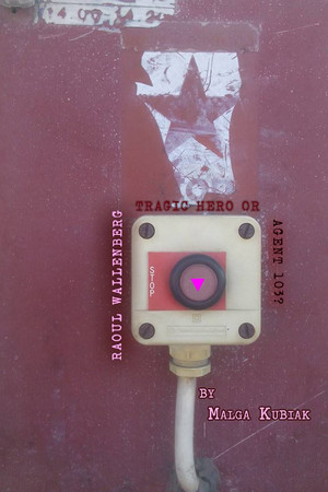 Raoul Wallenberg Tragic Hero or Agent 103? Raoul Wallenberg Tragic Hero or Agent 103?