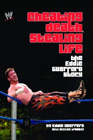 Cheating Death, Stealing Life: The Eddie Guerrero Story Cheating Death, Stealing Life: The Eddie Guerrero Story